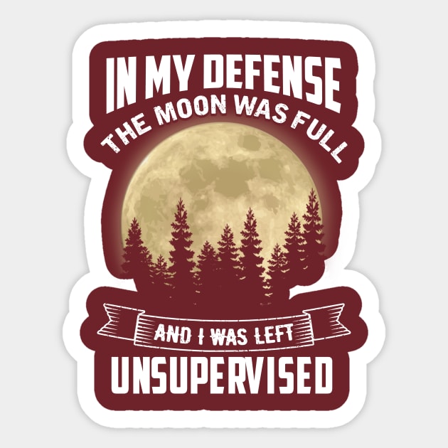 In My Defense The Moon Was Full and I Was Left Unsupervised Sticker by jonetressie